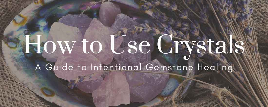 How to Use Crystals: A Guide to Intentional Gemstone Healing